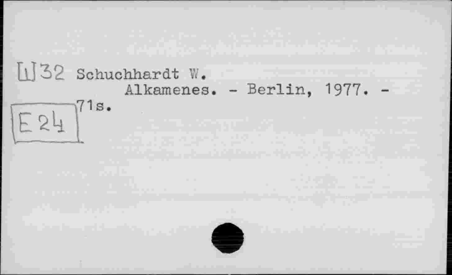 ﻿Ш3>2 Schuchharit W.
Alkamenes. - Berlin, 1977 -----—171 s.
V-